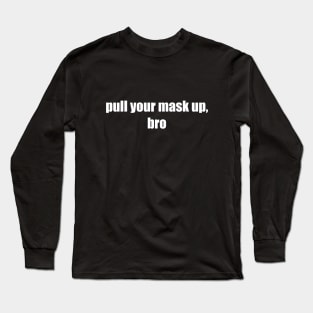 Pull your mask up Long Sleeve T-Shirt